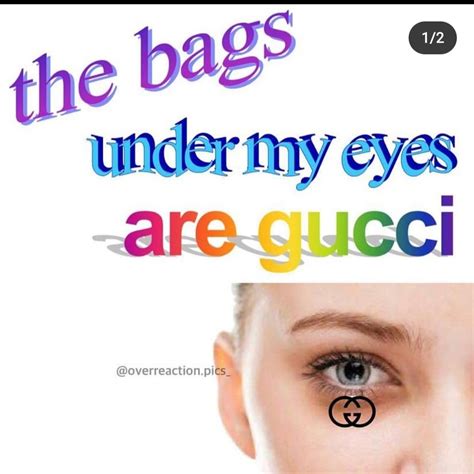 the bags under my eyes are Gucci 